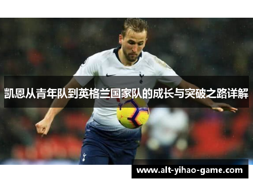 凯恩从青年队到英格兰国家队的成长与突破之路详解