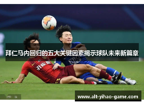 拜仁马内回归的五大关键因素揭示球队未来新篇章
