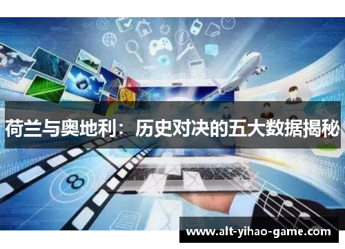 荷兰与奥地利：历史对决的五大数据揭秘